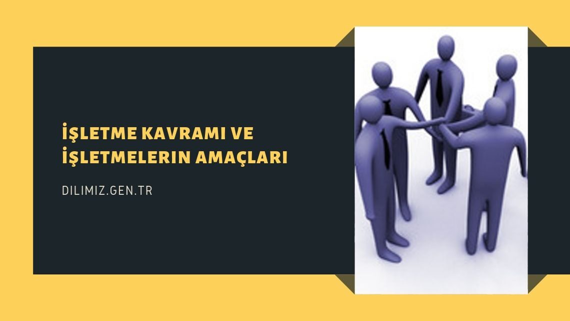 İşletme Kavramı ve İşletmelerin Amaçları