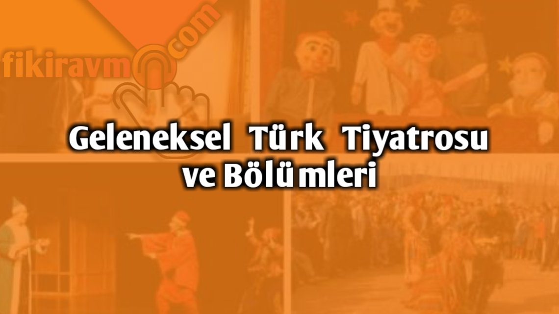 Geleneksel Türk Tiyatrosu ve Bölümleri