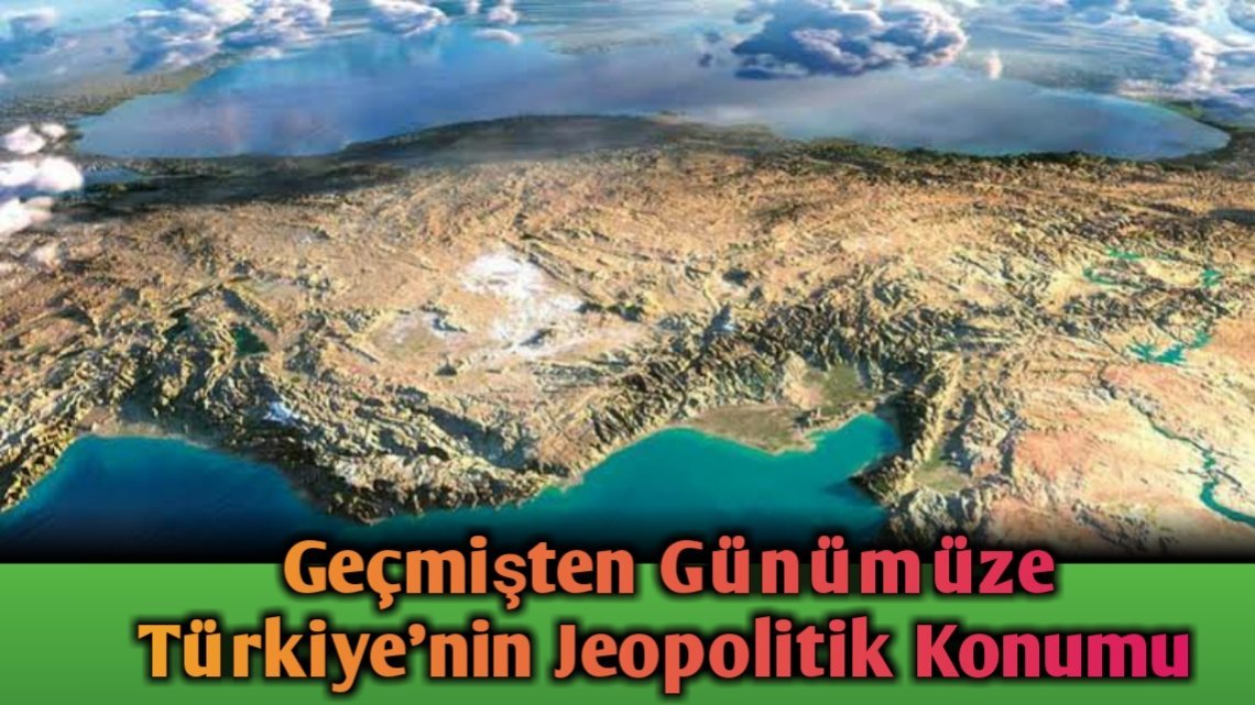 Geçmişten Günümüze Türkiye’nin Jeopolitik Konumu